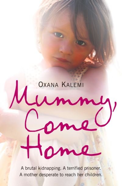 Cover for Oxana Kalemi · Mummy, Come Home: A Brutal Kidnapping. a Terrified Prisoner. a Mother Desperate to Reach Her Children. (Pocketbok) (2009)