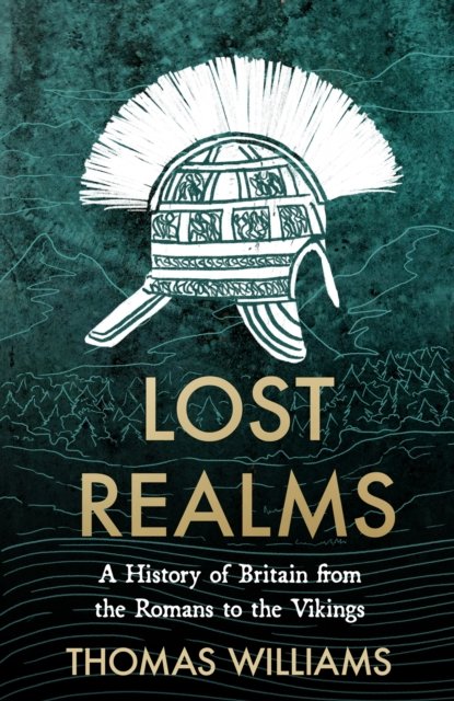 Lost Realms: Histories of Britain from the Romans to the Vikings - Thomas Williams - Książki - HarperCollins Publishers - 9780008171964 - 18 sierpnia 2022