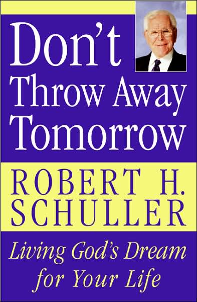 Cover for Robert H. Schuller · Don't Throw Away Tomorrow: Living God's Dream for Your Life (Paperback Book) (2007)