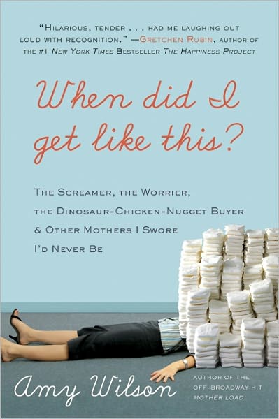 Cover for Amy Wilson · When Did I Get Like This?: the Screamer, the Worrier, the Dinosaur-chicken-nugget-buyer, and Other Mothers I Swore I'd Never Be (Paperback Book) (2011)