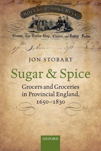 Cover for Stobart, Jon (Professor of History, Professor of History, University of Northampton) · Sugar and Spice: Grocers and Groceries in Provincial England, 1650-1830 (Pocketbok) (2016)