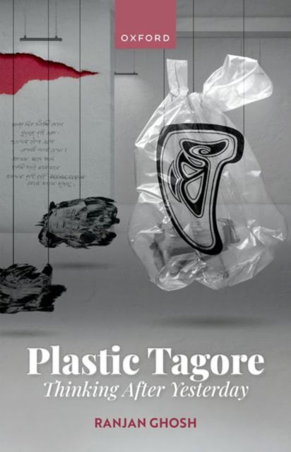 Plastic Tagore: Thinking After Yesterday - Ghosh, Ranjan (Professor, Professor, Department of English, University of North Bengal) - Książki - Oxford University Press - 9780198922964 - 17 października 2024