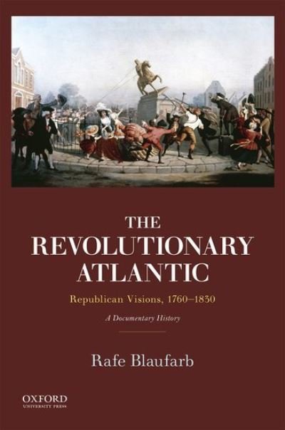 Cover for Blaufarb, Rafe (Professor, Professor, Florida State University) · The Revolutionary Atlantic: Republican Visions, 1760-1830: A Documentary History (Paperback Book) (2017)