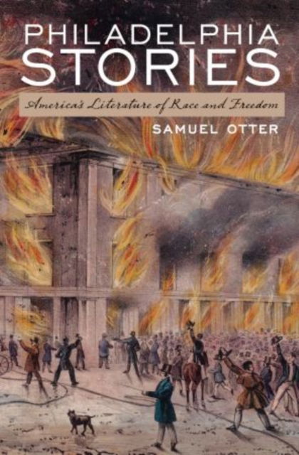 Philadelphia Stories: America's Literature of Race and Freedom - Otter, Samuel (Professor of English, Professor of English, UC Berkeley) - Livros - Oxford University Press Inc - 9780199970964 - 28 de fevereiro de 2013