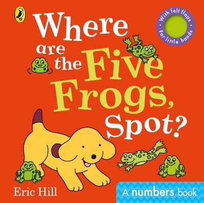 Cover for Eric Hill · Where are the Five Frogs, Spot?: A numbers book with felt flaps (Tavlebog) (2019)