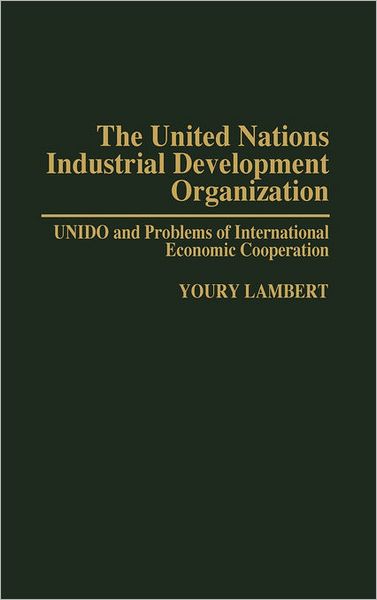 Cover for Youry Lambert · The United Nations Industrial Development Organization: UNIDO and Problems of International Economic Cooperation (Hardcover Book) (1993)
