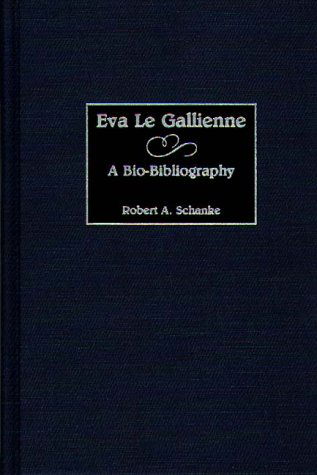 Cover for Robert A. Schanke · Eva Le Gallienne: A Bio-Bibliography - Bio-Bibliographies in the Performing Arts (Hardcover Book) [Annotated edition] (1989)