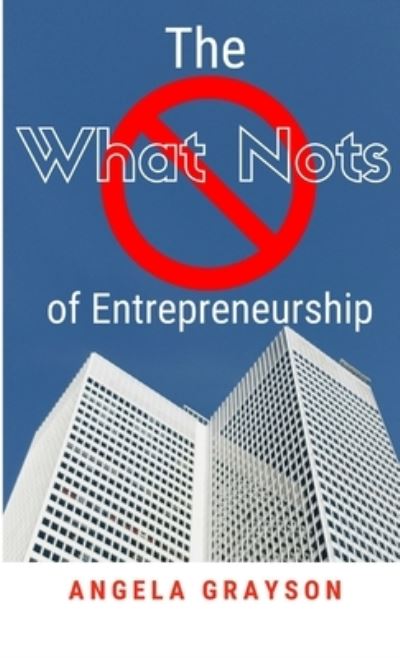 Cover for Angela Grayson · What Nots of Entrepreneurship (Book) (2018)