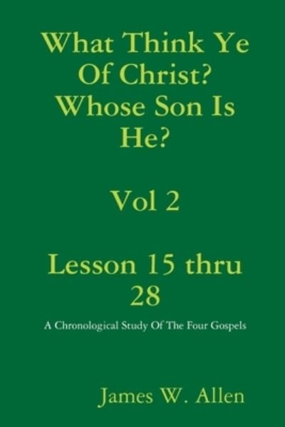 What Think Ye Of Christ? Whose Son Is He? Vol 2 - James Allen - Books - Lulu.com - 9780359842964 - August 9, 2019