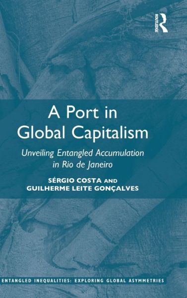 Cover for Costa, Sergio (Lateinamerika-Institut, Freie Universitat Berlin, Germany) · A Port in Global Capitalism: Unveiling Entangled Accumulation in Rio de Janeiro - Entangled Inequalities: Exploring Global Asymmetries (Gebundenes Buch) (2019)