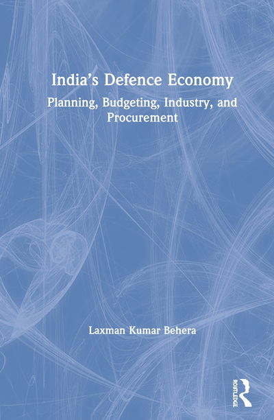 Cover for Laxman Kumar Behera · India’s Defence Economy: Planning, Budgeting, Industry and Procurement (Hardcover bog) (2020)