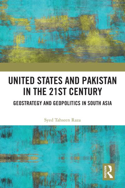 Cover for Raza, Syed Tahseen (Aligarh Muslim University, India) · United States and Pakistan in the 21st Century: Geostrategy and Geopolitics in South Asia (Paperback Book) (2023)