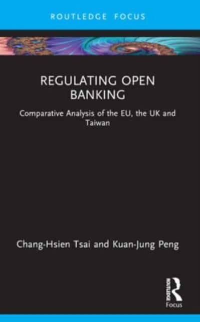 Cover for Tsai, Chang-Hsien (National Tsing Hua University) · Regulating Open Banking: Comparative Analysis of the EU, the UK and Taiwan - Routledge Research in Finance and Banking Law (Paperback Book) (2024)