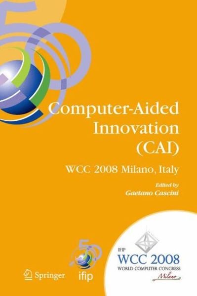 Cover for Gaetano Cascini · Computer-Aided Innovation (CAI): IFIP 20th World Computer Congress, Proceedings of the Second Topical Session on Computer-Aided Innovation, WG 5.4/TC 5 Computer-Aided Innovation, September 7-10, 2008, Milano, Italy - IFIP Advances in Information and Commu (Inbunden Bok) [2008 edition] (2008)