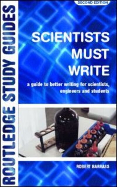 Cover for Barrass, Robert (University of Sunderland, UK) · Scientists Must Write: A Guide to Better Writing for Scientists, Engineers and Students (Paperback Book) (2002)