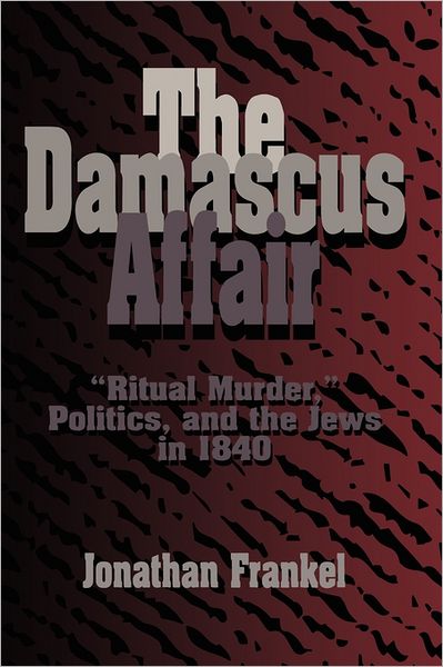 Cover for Frankel, Jonathan (Hebrew University of Jerusalem) · The Damascus Affair: 'Ritual Murder', Politics, and the Jews in 1840 (Paperback Book) (1997)