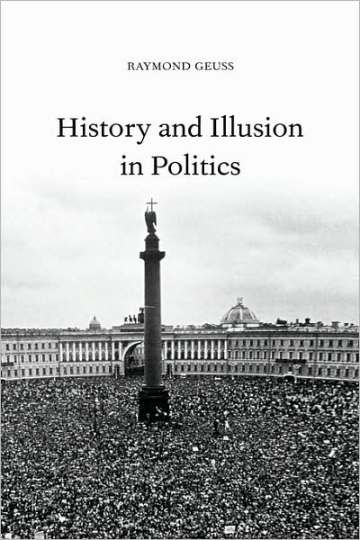 Cover for Geuss, Raymond (University of Cambridge) · History and Illusion in Politics (Inbunden Bok) (2001)