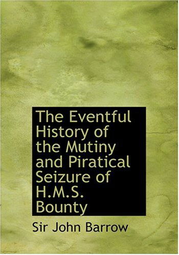 Cover for Sir John Barrow · The Eventful History of the Mutiny and Piratical Seizure of H.m.s. Bounty (Hardcover Book) [Large Print, Large Type edition] (2008)