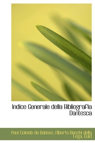 Indice Generale Della Bibliografia Dantesca - Alberto Bacchi Della Colomb De Batines - Books - BiblioLife - 9780554900964 - August 1, 2008