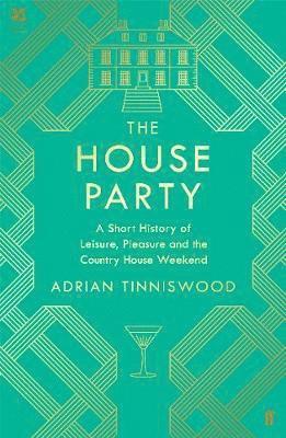 The House Party: A Short History of Leisure, Pleasure and the Country House Weekend - Adrian Tinniswood - Kirjat - Faber & Faber - 9780571350964 - torstai 7. marraskuuta 2019