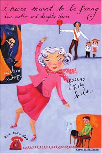 Cover for Karen Shulman · I Never Meant to Be Funny: True Mother and Daughter Stories (Paperback Book) (2004)