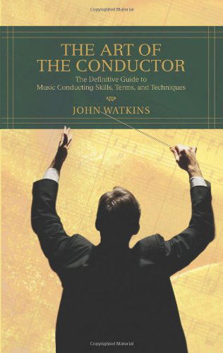 Cover for John J Watkins · The Art of the Conductor: The Definitive Guide to Music Conducting Skills, Terms, and Techniques (Paperback Book) (2007)