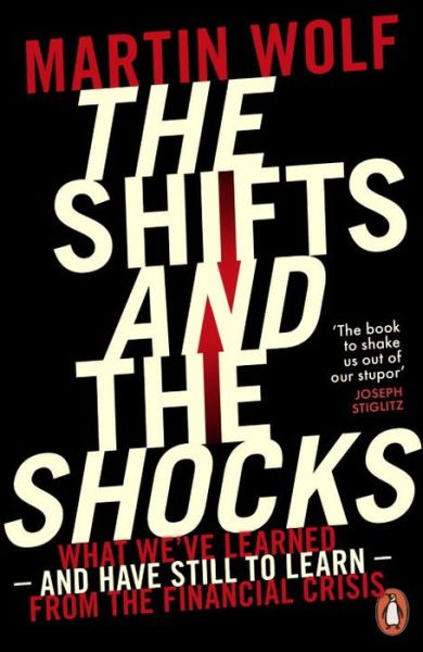 Martin Wolf · The Shifts and the Shocks: What we've learned – and have still to learn – from the financial crisis (Paperback Book) (2015)