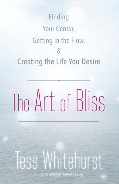 Cover for Tess Whitehurst · The Art of Bliss: Finding Your Center, Getting in the Flow, and Creating the Life You Desire (Taschenbuch) (2012)