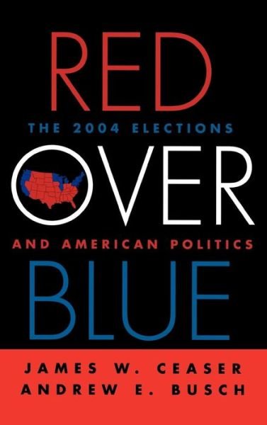 Cover for James W. Ceaser · Red Over Blue: The 2004 Elections and American Politics (Hardcover Book) (2005)