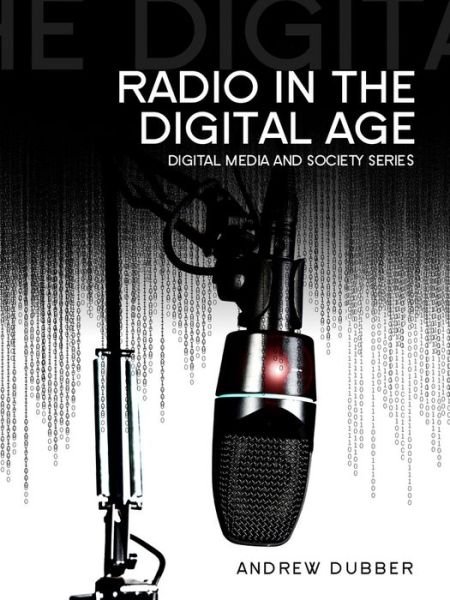 Cover for Dubber, Andrew (Birmingham City University) · Radio in the Digital Age - Digital Media and Society (Gebundenes Buch) (2013)