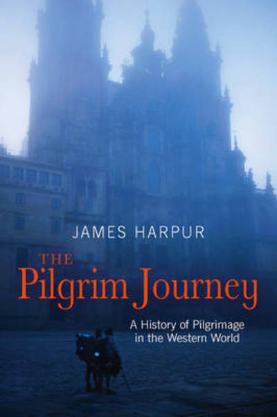 Cover for James Harpur · The Pilgrim Journey: A History of Pilgrimage in the Western World (Pocketbok) [New edition] (2016)