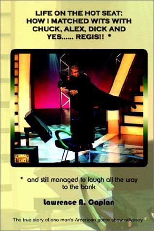 Cover for Lawrence Caplan · Life on the Hot Seat: How I Matched Wits with Chuck, Alex, Dick and Yes...regis!!  *:  *  and Still Managed to Laugh All the Way to the Bank:  the True Story of One Man's American Game Show Odyssey (Paperback Book) (2002)