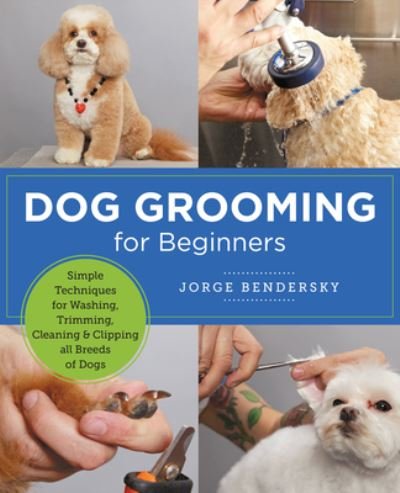 Cover for Jorge Bendersky · Dog Grooming for Beginners: Simple Techniques for Washing, Trimming, Cleaning &amp; Clipping All Breeds of Dogs - New Shoe Press (Paperback Book) (2023)