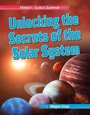 Cover for Megan Kopp · Unlocking the Secrets of the Solar System (Hardcover Book) (2019)