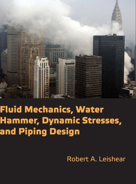 Cover for Robert A. Leishear · Fluid Mechanics, Water Hammer, Dynamic Stresses and Piping Design (Hardcover Book) (2013)