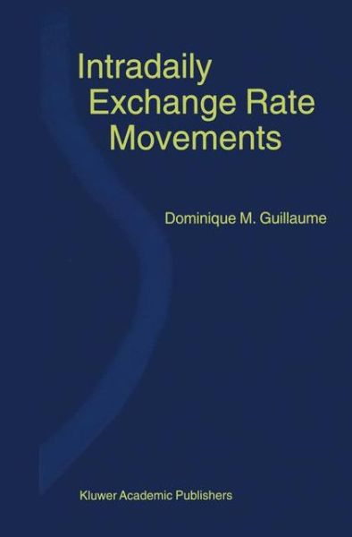 Intradaily Exchange Rate Movements - Dominique M. Guillaume - Bøger - Springer - 9780792386964 - 31. december 1999