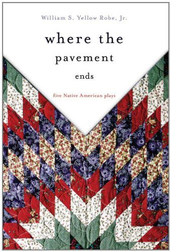 Cover for William S. Yellow Robe · Where the Pavement Ends: Five Native American Plays - American Indian Literature and Critical Studies Series (Paperback Book) (2000)