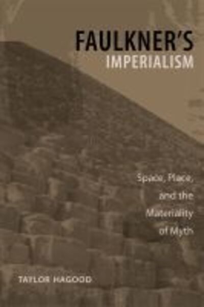 Cover for Taylor Hagood · Faulkner's Imperialism: Space, Place, and the Materiality of Myth - Southern Literary Studies (Paperback Book) (2018)