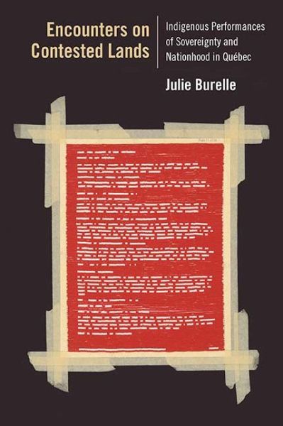 Cover for Julie Burelle · Encounters on Contested Lands: Indigenous Performances of Sovereignty and Nationhood in Quebec - Performance Works (Paperback Book) (2018)