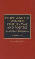 Cover for Robert Cole · Propaganda in Twentieth Century War and Politics: An Annotated Bibliography - Magill Bibliographies (Hardcover Book) (1996)