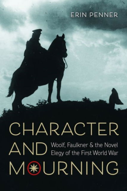Cover for Erin Penner · Character and Mourning: Woolf, Faulkner, and the Novel Elegy of the First World War (Hardcover Book) (2019)
