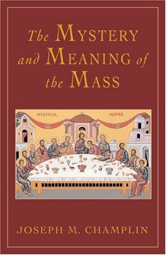 Mystery and Meaning of the Mass - Joseph M. Champlin - Boeken - Crossroad Publishing Co ,U.S. - 9780824522964 - 1 april 2005