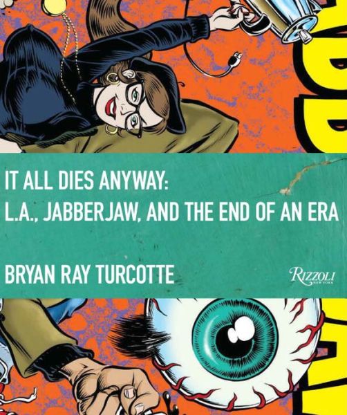 Cover for Bryan Ray Turcotte · It All Dies Anyway: L.A., Jabberjaw, and the End of an Era (Hardcover Book) (2015)