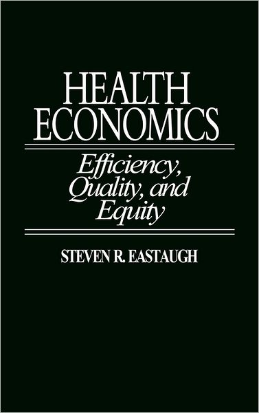 Cover for Steven R. Eastaugh · Health Economics: Efficiency, Quality, and Equity (Hardcover bog) [Revised edition] (1992)