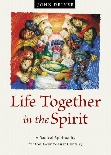 Cover for John Driver · Life Together in the Spirit: A Radical Spirituality for the Twenty-First Century (Paperback Book) (2016)