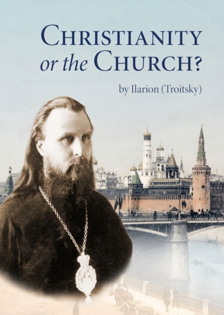 Ilarion Troitsky · Christianity or the Church? (Paperback Book) [2nd edition] (2024)