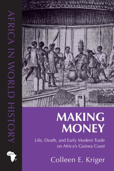 Cover for Colleen E. Kriger · Making Money: Life, Death, and Early Modern Trade on Africa's Guinea Coast - Africa in World History (Paperback Book) (2017)