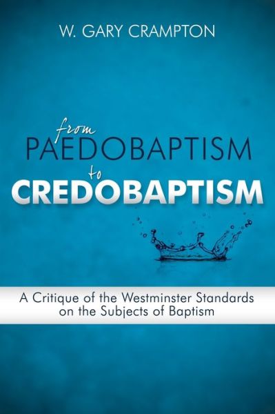 From Paedobaptism to Credobaptism - W. Gary Crampton - Books - Reformed Baptist Academic Press - 9780980217964 - June 30, 2010