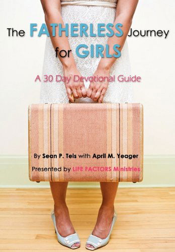 The Fatherless Journey for Girls - April M. Yeager - Books - Faithful Life Publishers - 9780983203964 - March 24, 2011