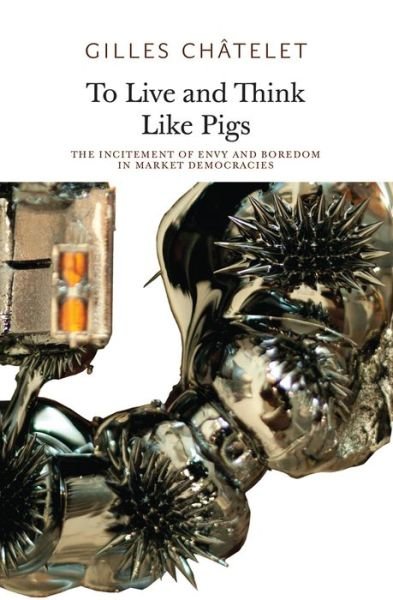 Cover for Gilles Chatelet · To Live and Think like Pigs: The Incitement of Envy and Boredom in Market Democracies (Paperback Bog) (2014)